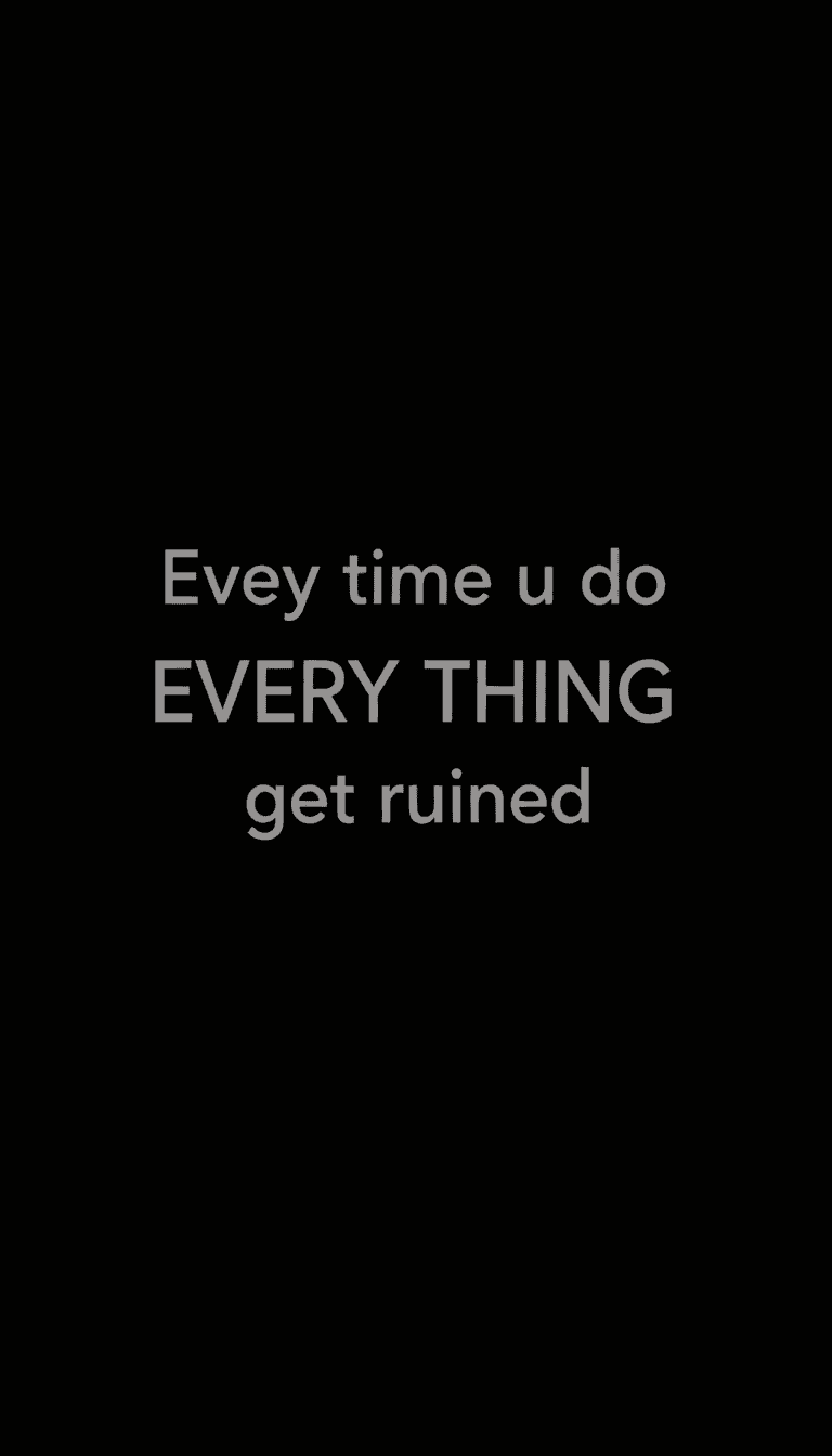 “evey Time U Do It Every Thing Get Ruined ” Written Over A Black Background In A Mettalic Font